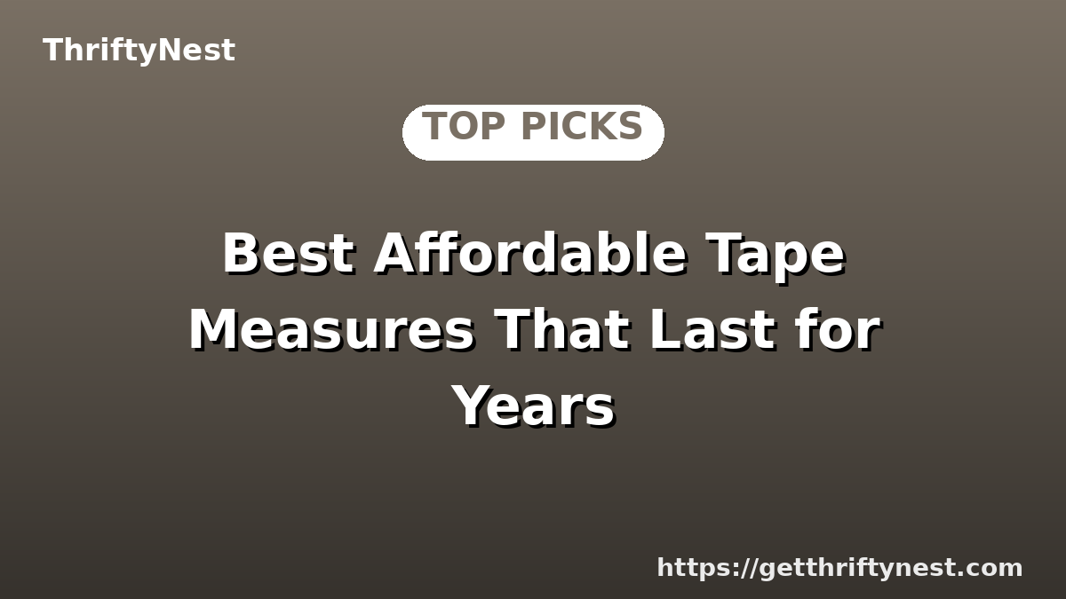 Best Affordable Tape Measures That Last for Years