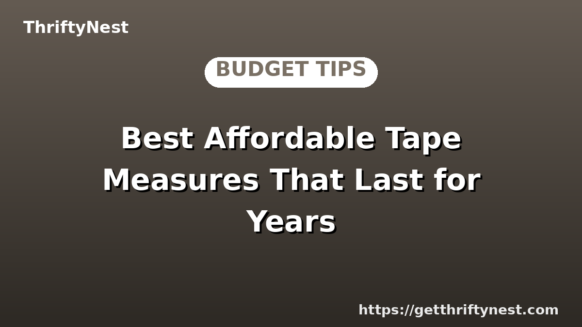 Best Affordable Tape Measures That Last for Years