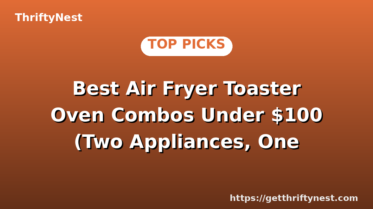 Best Air Fryer Toaster Oven Combos Under $100 (Two Appliances, One Price)