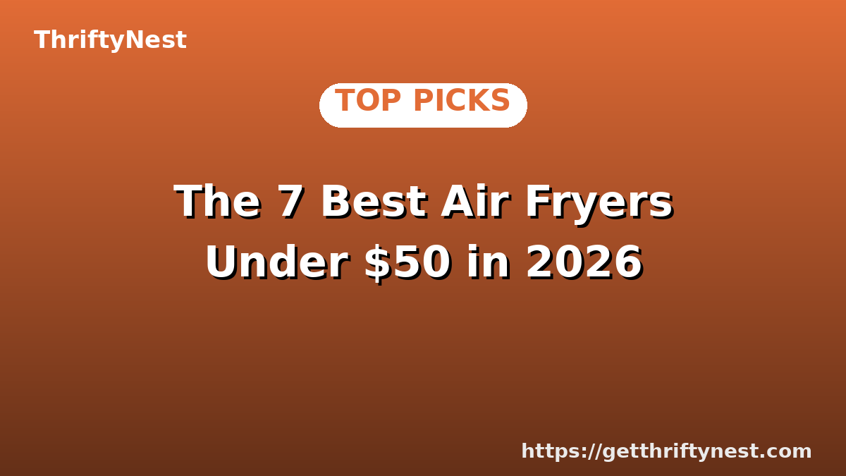 The 7 Best Air Fryers Under $50 in 2026