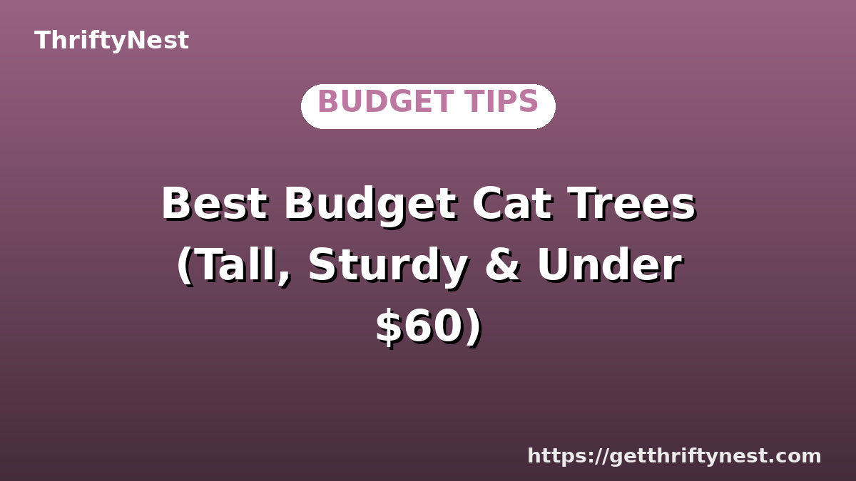 Best Budget Cat Trees (Tall, Sturdy & Under $60)