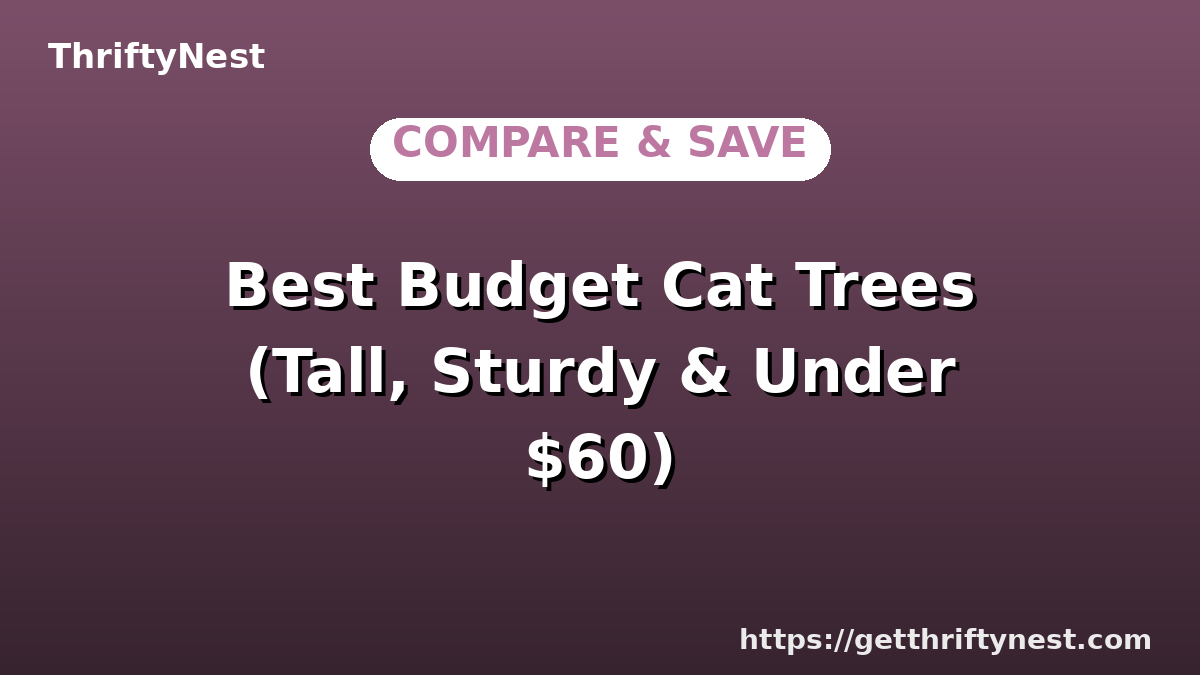 Best Budget Cat Trees (Tall, Sturdy & Under $60)