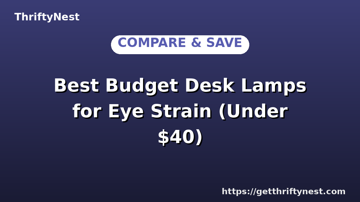 Best Budget Desk Lamps for Eye Strain (Under $40)