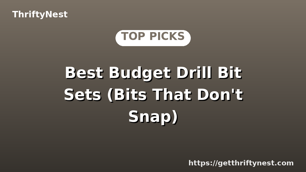 Best Budget Drill Bit Sets (Bits That Don't Snap)