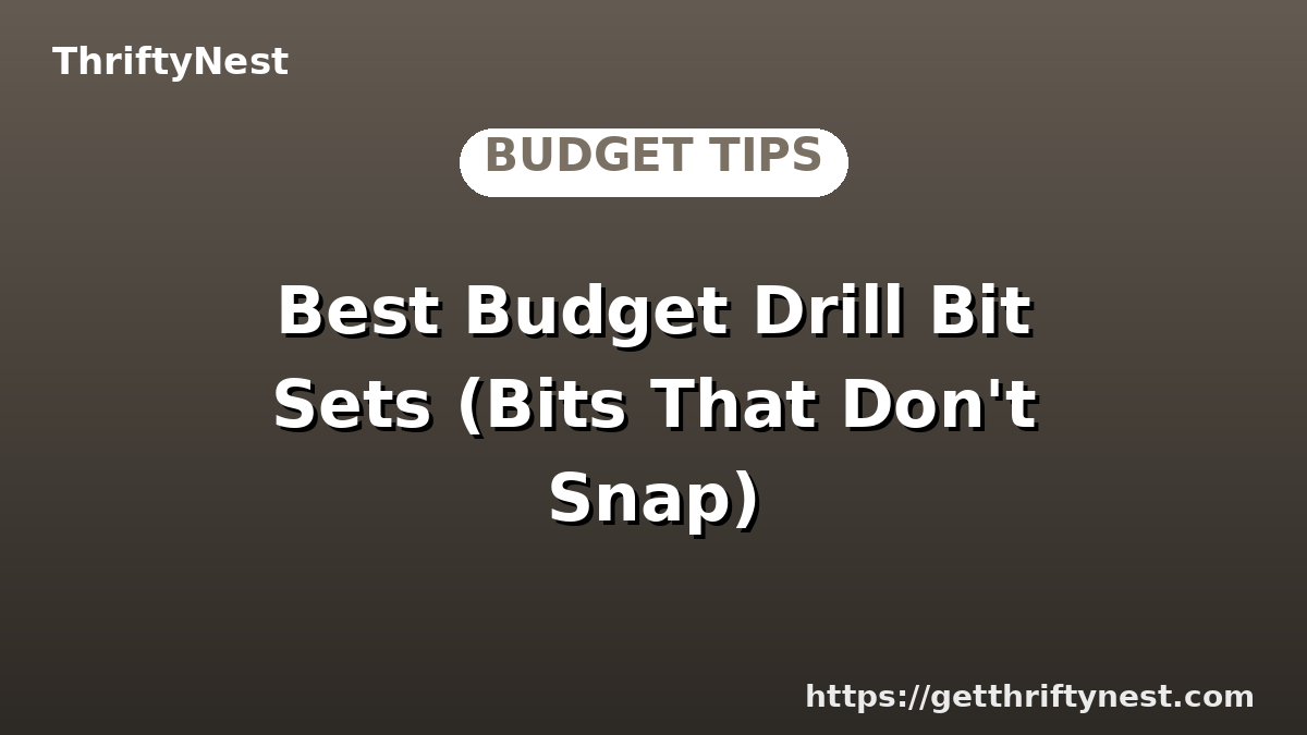 Best Budget Drill Bit Sets (Bits That Don't Snap)