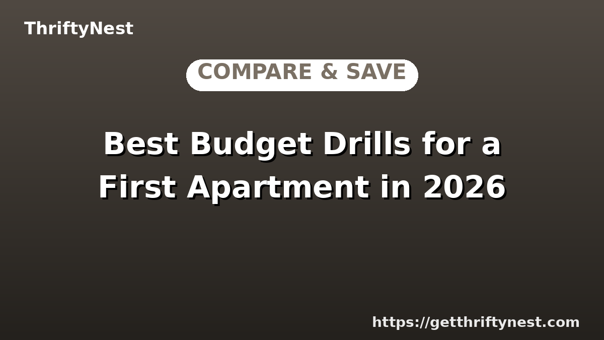 Best Budget Drills for a First Apartment in 2026