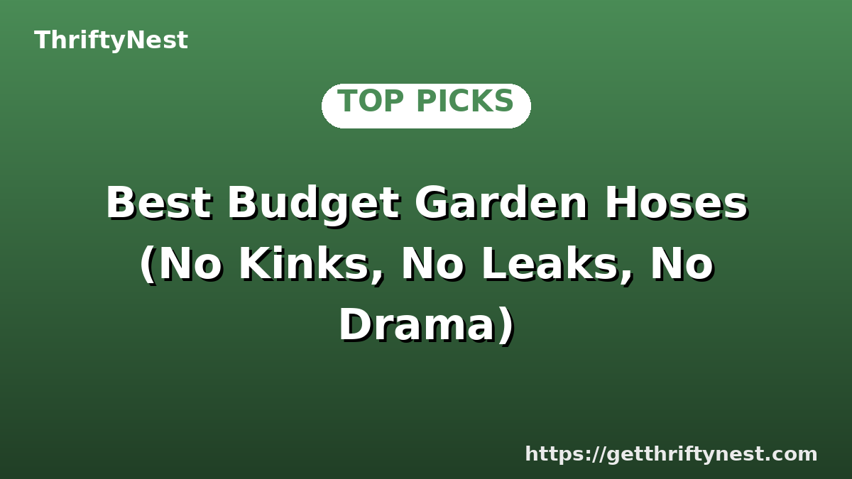 Best Budget Garden Hoses (No Kinks, No Leaks, No Drama)