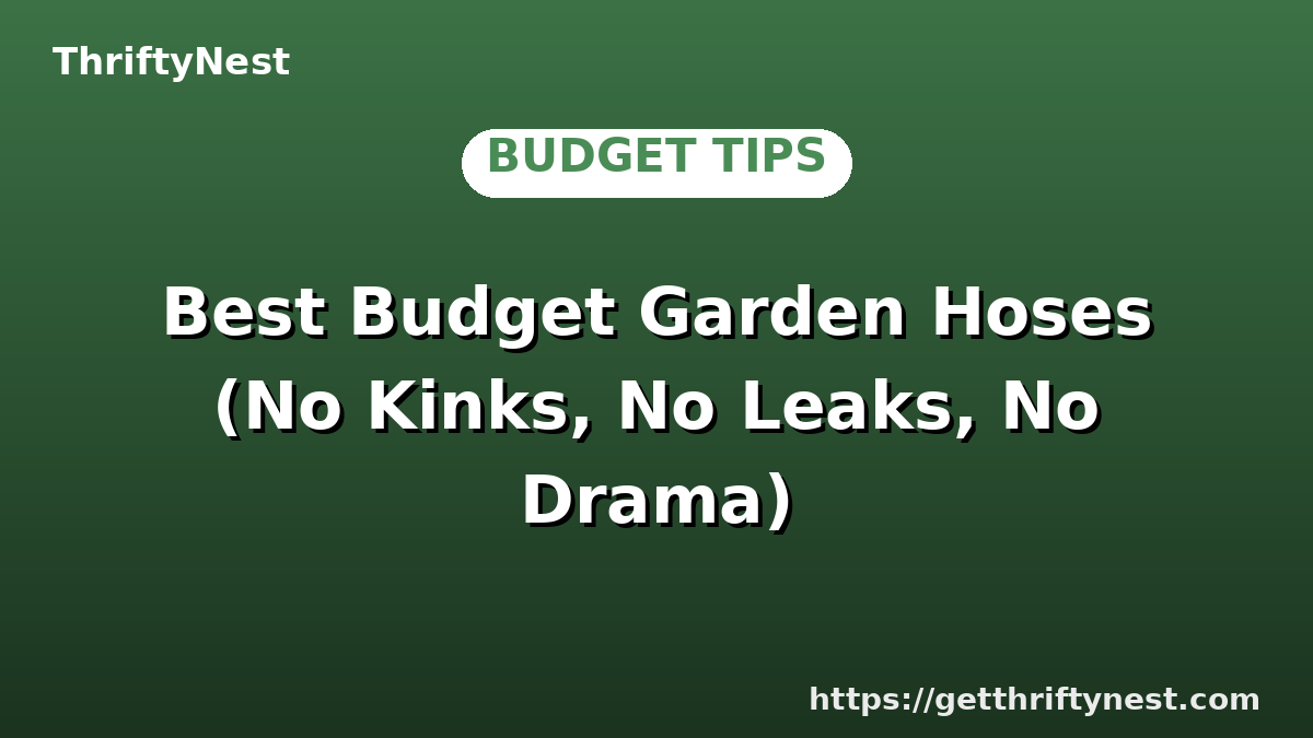 Best Budget Garden Hoses (No Kinks, No Leaks, No Drama)