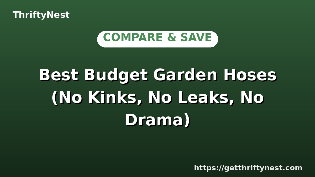 Best Budget Garden Hoses (No Kinks, No Leaks, No Drama)