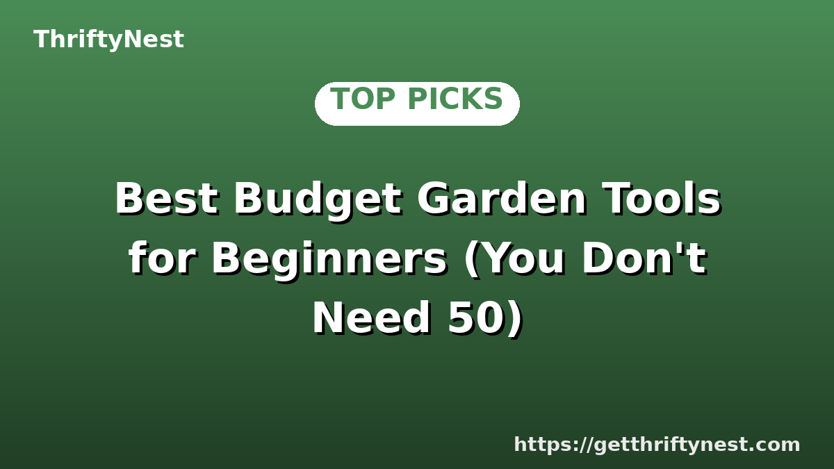 Best Budget Garden Tools for Beginners (You Don't Need 50)