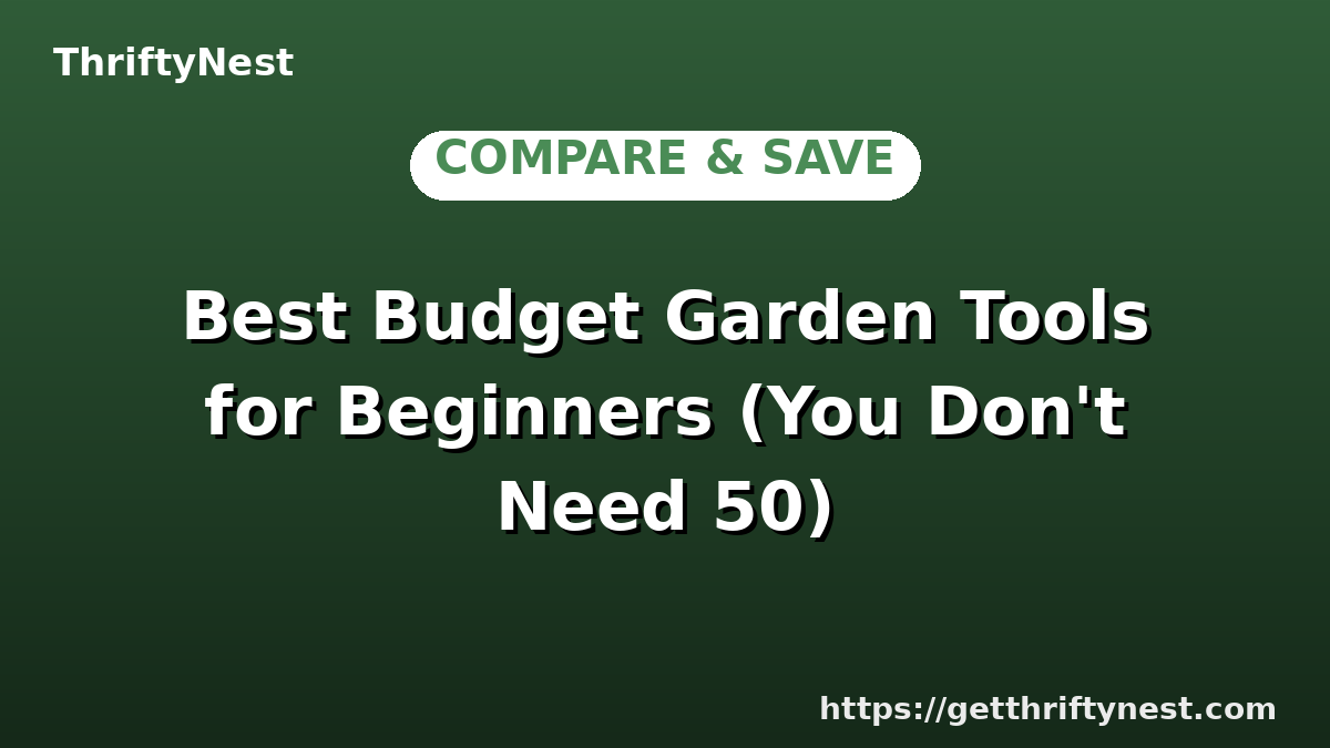 Best Budget Garden Tools for Beginners (You Don't Need 50)