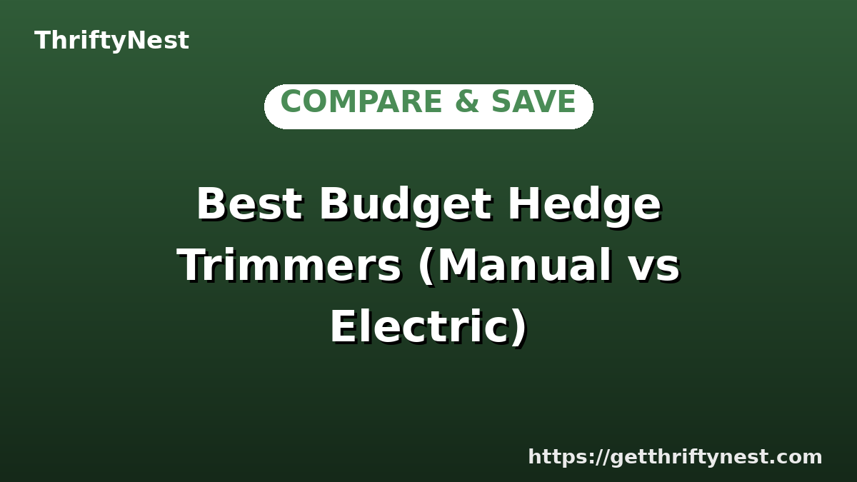 Best Budget Hedge Trimmers (Manual vs Electric)