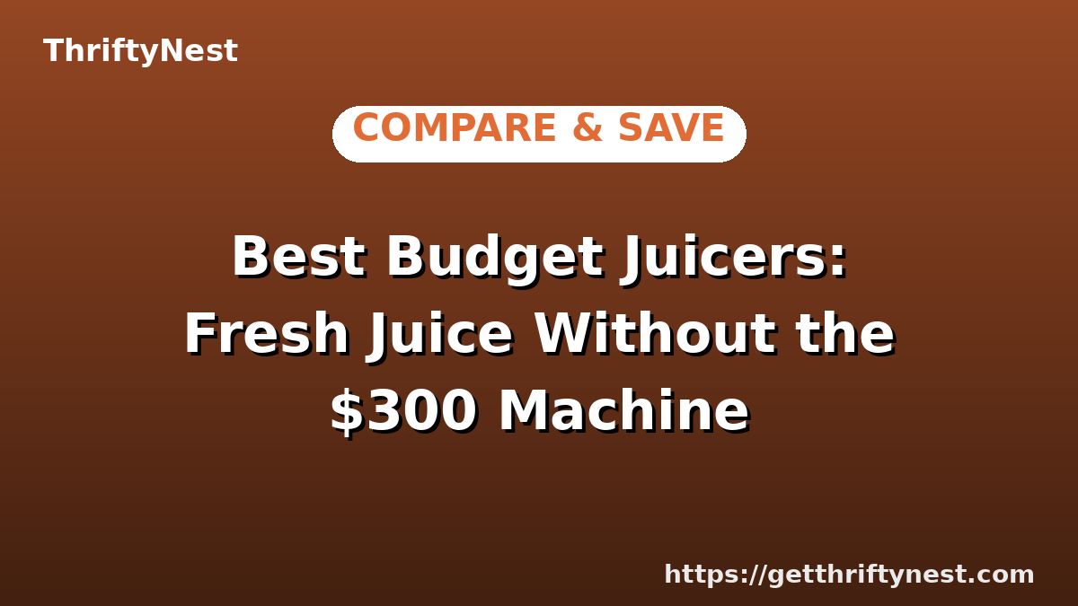 Best Budget Juicers: Fresh Juice Without the $300 Machine