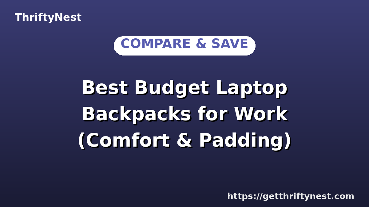 Best Budget Laptop Backpacks for Work (Comfort & Padding)