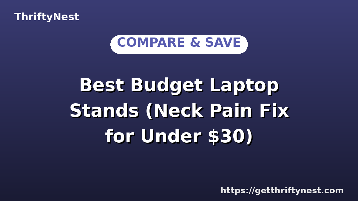 Best Budget Laptop Stands (Neck Pain Fix for Under $30)