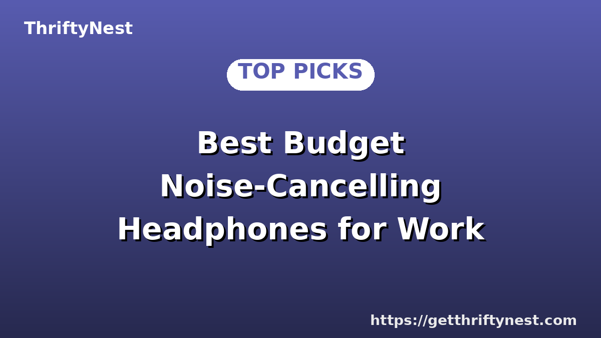 Best Budget Noise-Cancelling Headphones for Work (Under $80)