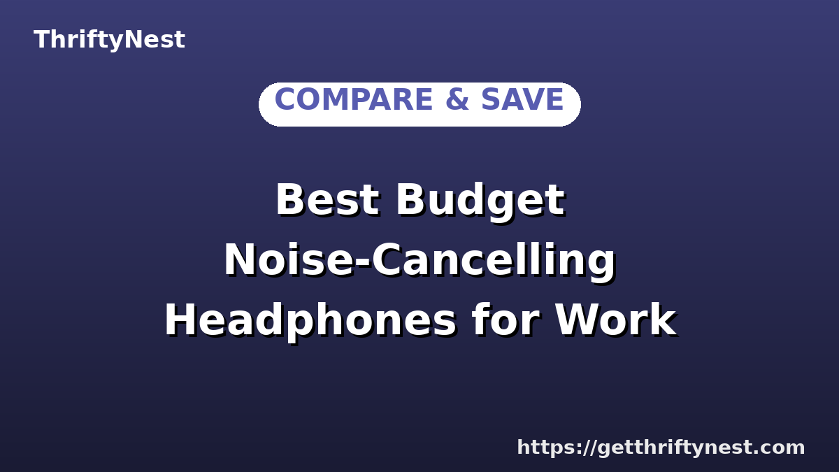 Best Budget Noise-Cancelling Headphones for Work (Under $80)