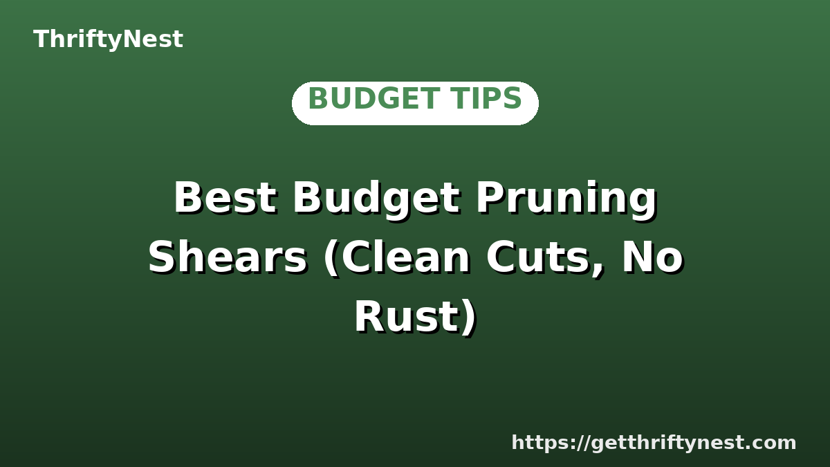 Best Budget Pruning Shears (Clean Cuts, No Rust)