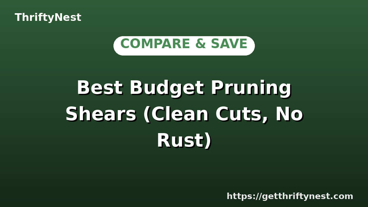 Best Budget Pruning Shears (Clean Cuts, No Rust)
