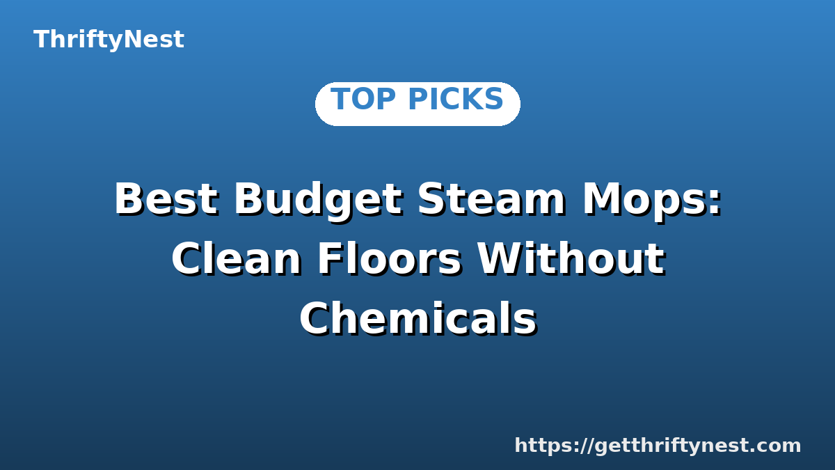 Best Budget Steam Mops: Clean Floors Without Chemicals