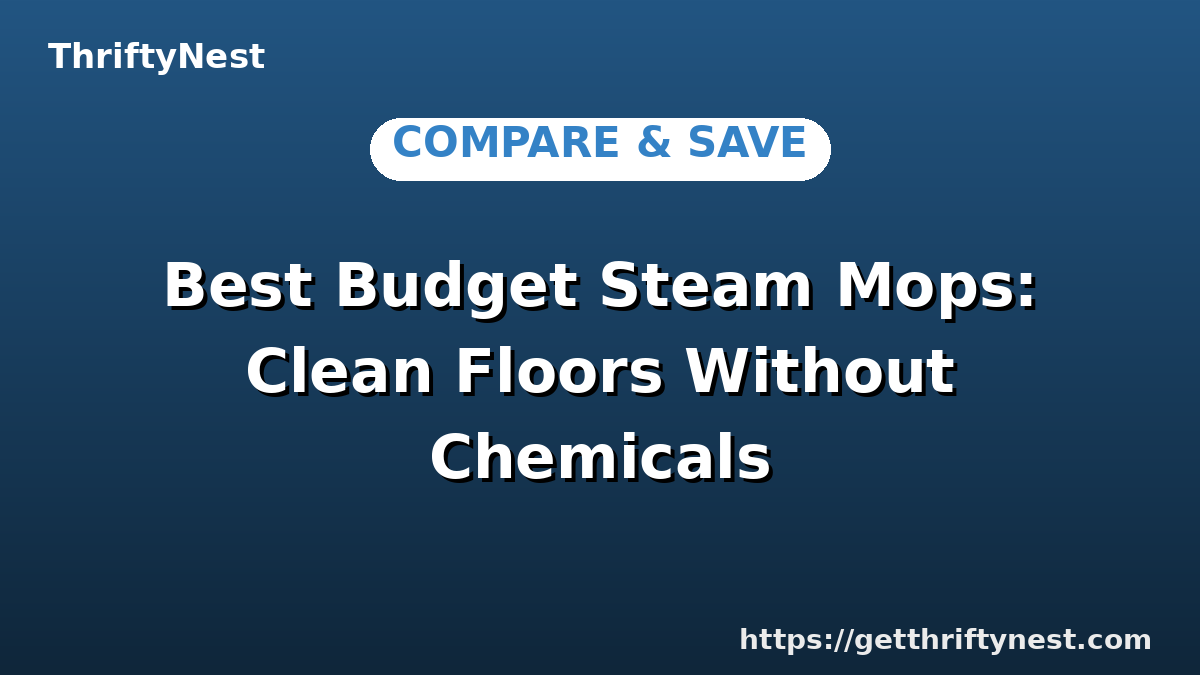 Best Budget Steam Mops: Clean Floors Without Chemicals