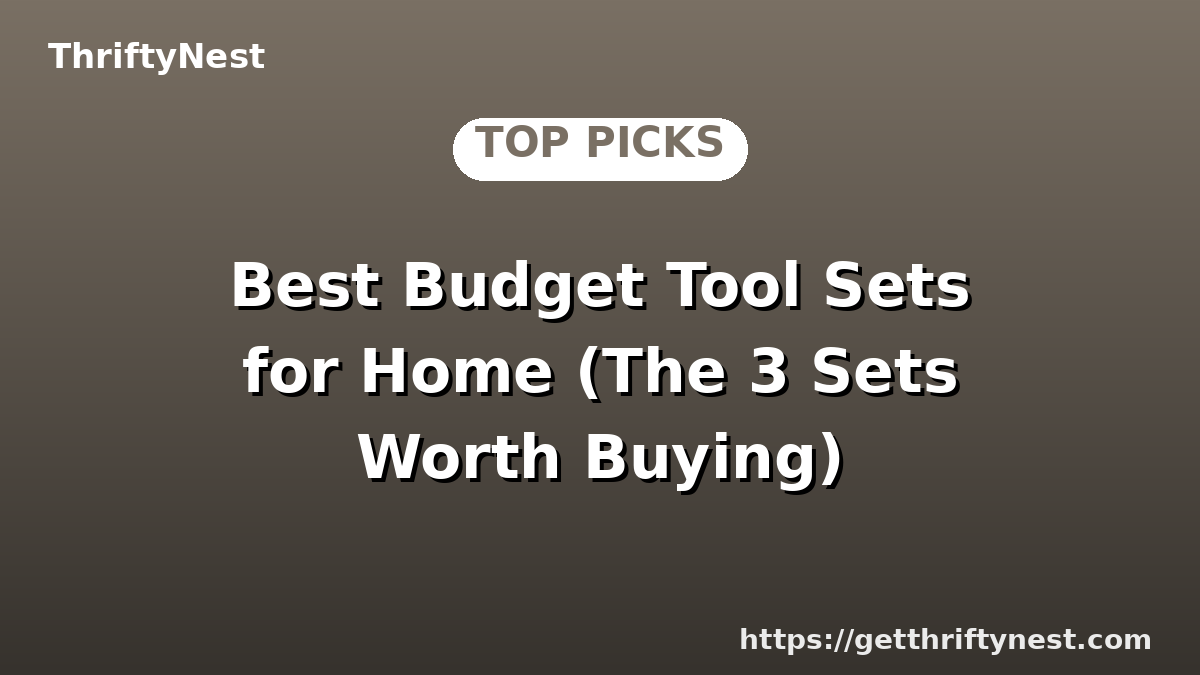 Best Budget Tool Sets for Home (The 3 Sets Worth Buying)