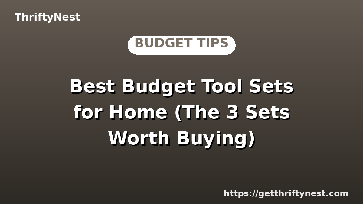 Best Budget Tool Sets for Home (The 3 Sets Worth Buying)