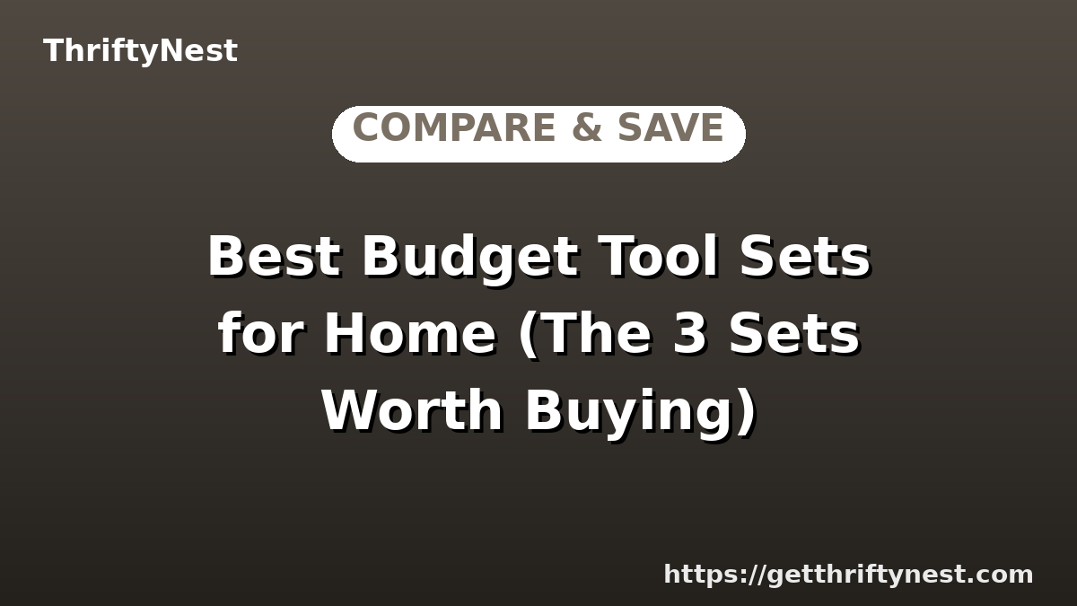 Best Budget Tool Sets for Home (The 3 Sets Worth Buying)