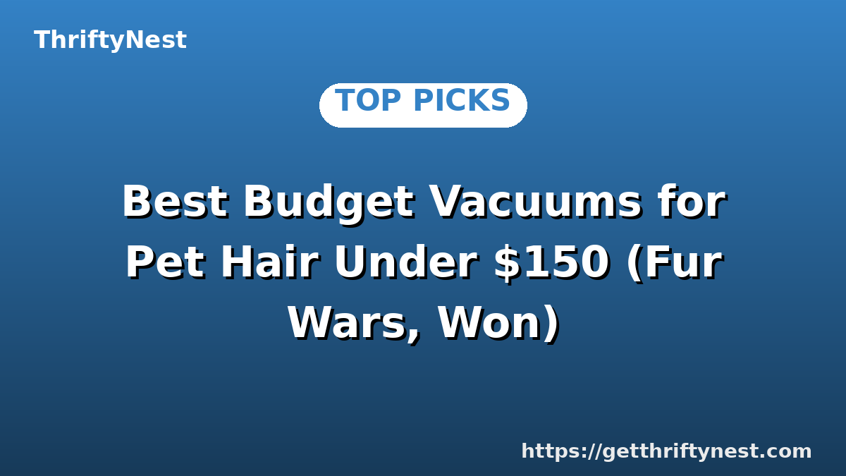 Best Budget Vacuums for Pet Hair Under $150 (Fur Wars, Won)