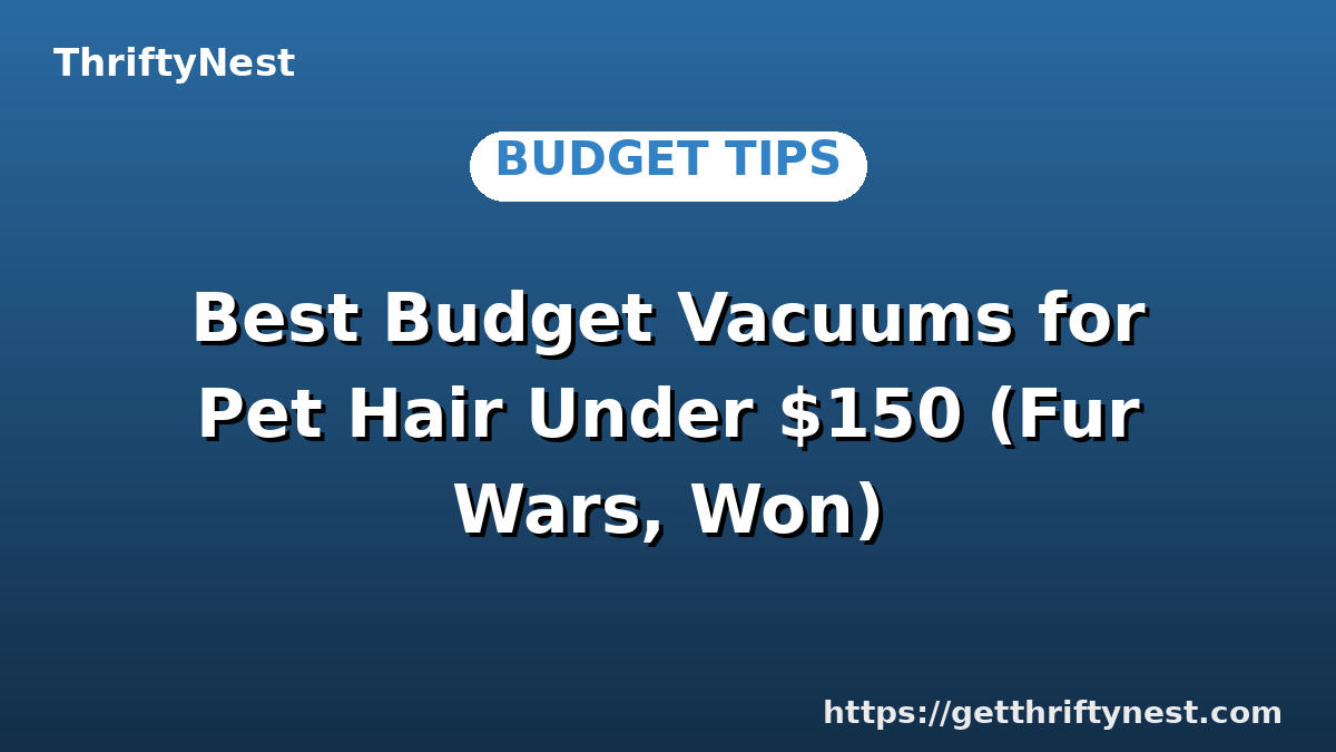 Best Budget Vacuums for Pet Hair Under $150 (Fur Wars, Won)