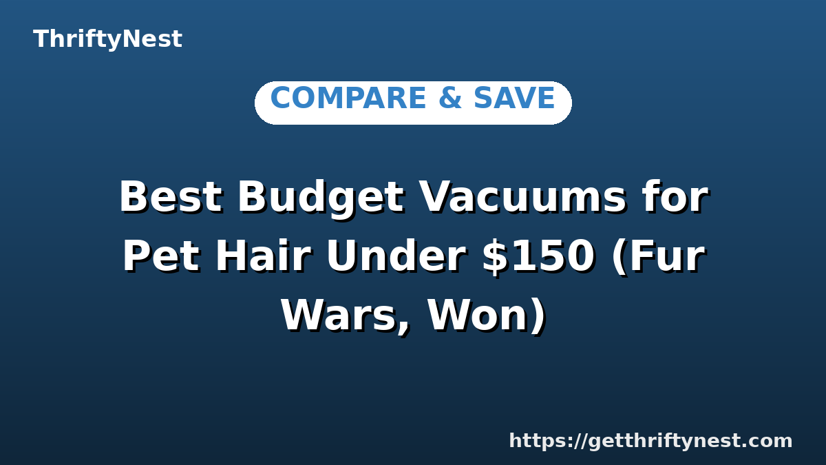 Best Budget Vacuums for Pet Hair Under $150 (Fur Wars, Won)
