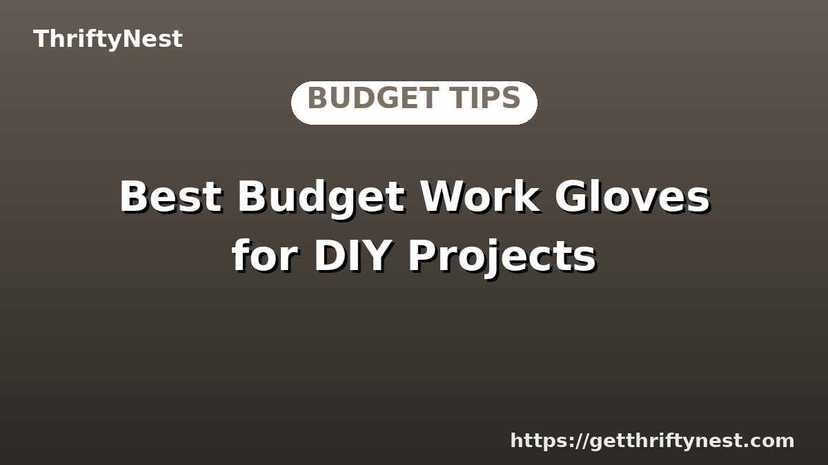 Best Budget Work Gloves for DIY Projects