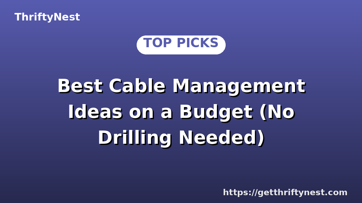 Best Cable Management Ideas on a Budget (No Drilling Needed)