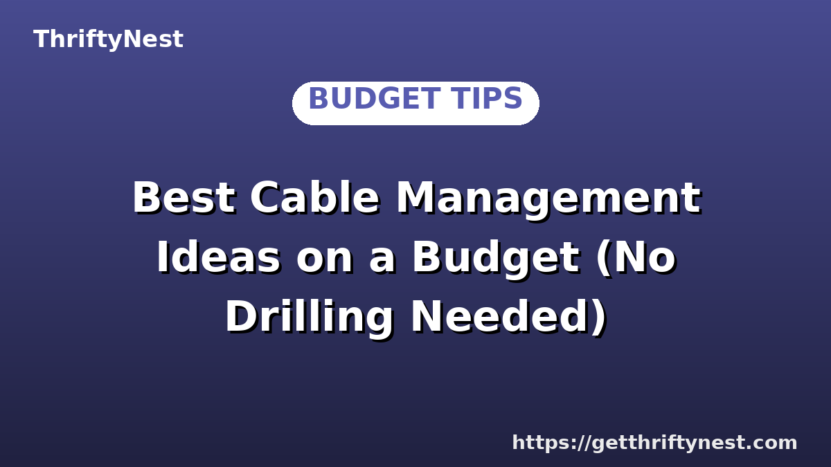 Best Cable Management Ideas on a Budget (No Drilling Needed)