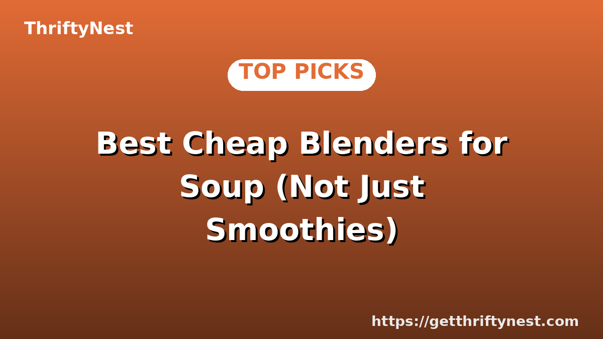 Best Cheap Blenders for Soup (Not Just Smoothies)