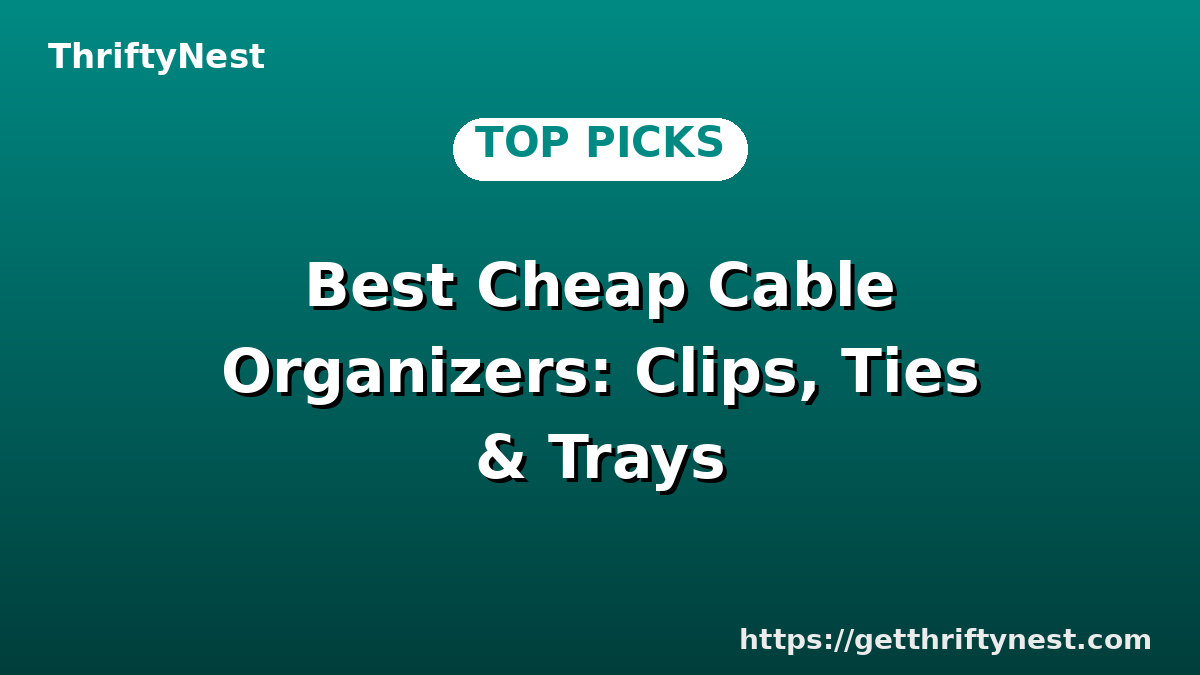 Best Cheap Cable Organizers: Clips, Ties & Trays