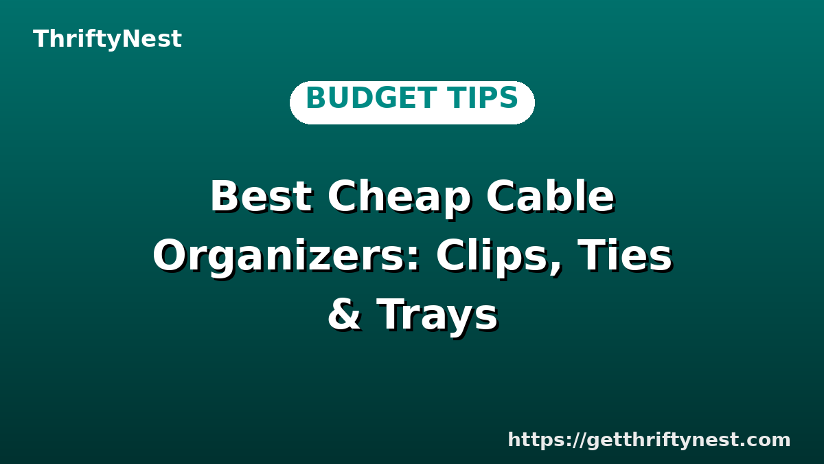 Best Cheap Cable Organizers: Clips, Ties & Trays