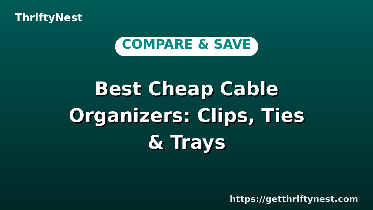Best Cheap Cable Organizers: Clips, Ties & Trays
