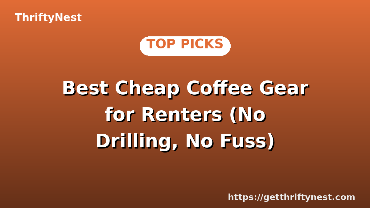 Best Cheap Coffee Gear for Renters (No Drilling, No Fuss)