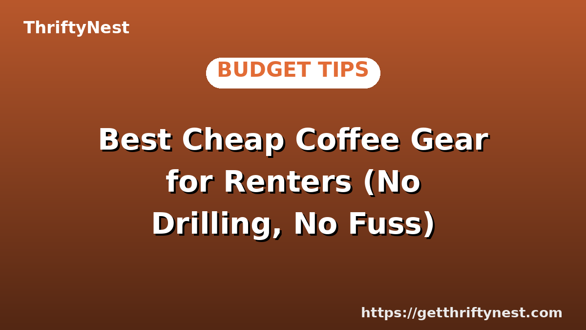 Best Cheap Coffee Gear for Renters (No Drilling, No Fuss)