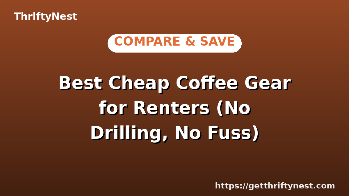 Best Cheap Coffee Gear for Renters (No Drilling, No Fuss)