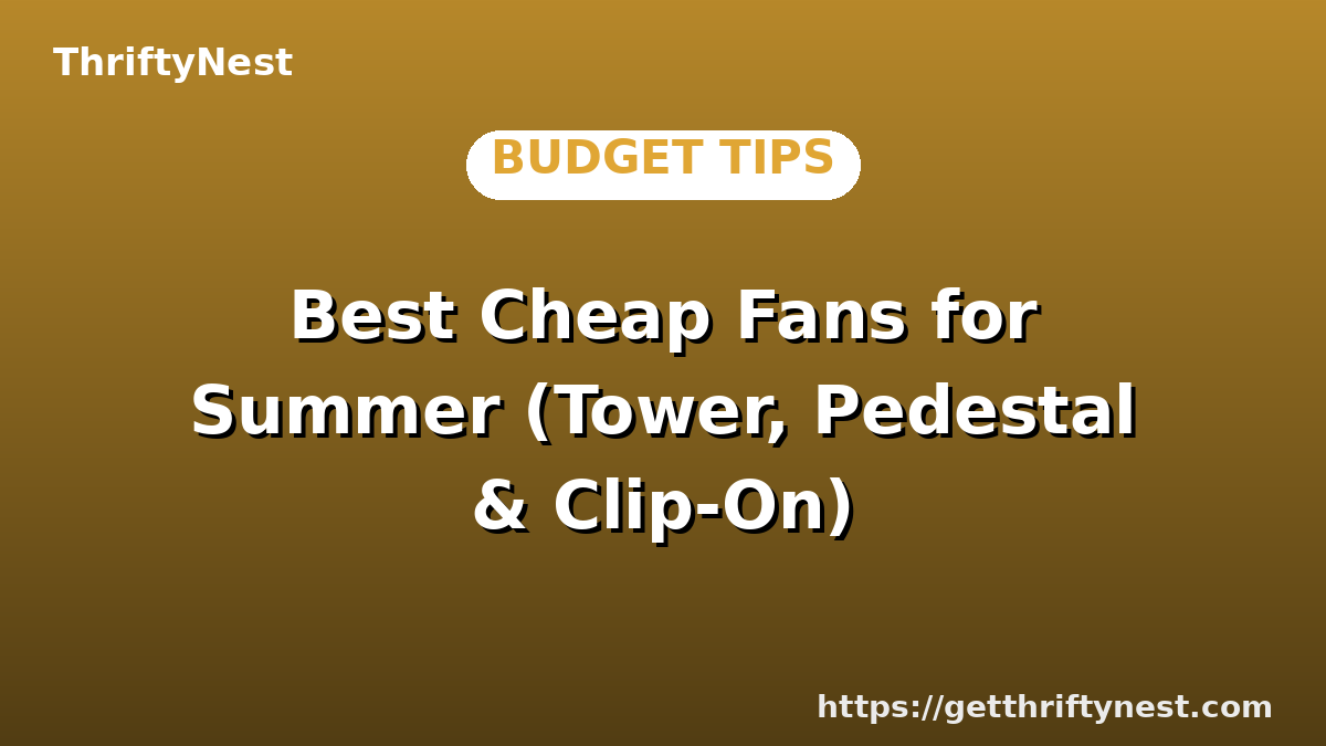 Best Cheap Fans for Summer (Tower, Pedestal & Clip-On)