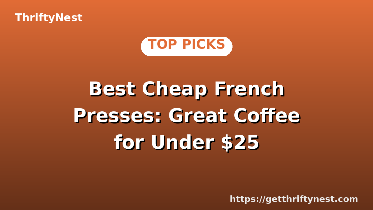 Best Cheap French Presses: Great Coffee for Under $25
