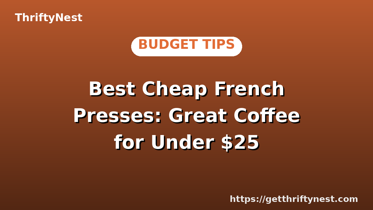 Best Cheap French Presses: Great Coffee for Under $25
