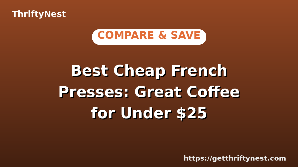 Best Cheap French Presses: Great Coffee for Under $25