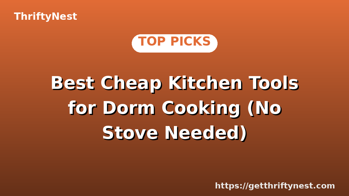 Best Cheap Kitchen Tools for Dorm Cooking (No Stove Needed)