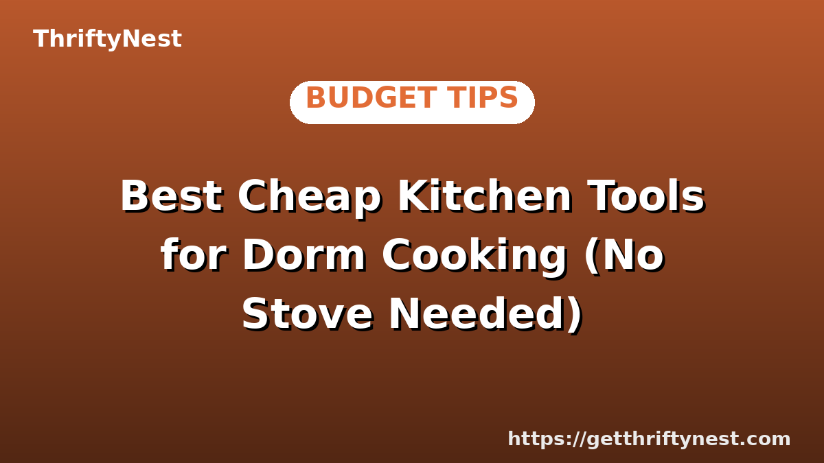 Best Cheap Kitchen Tools for Dorm Cooking (No Stove Needed)