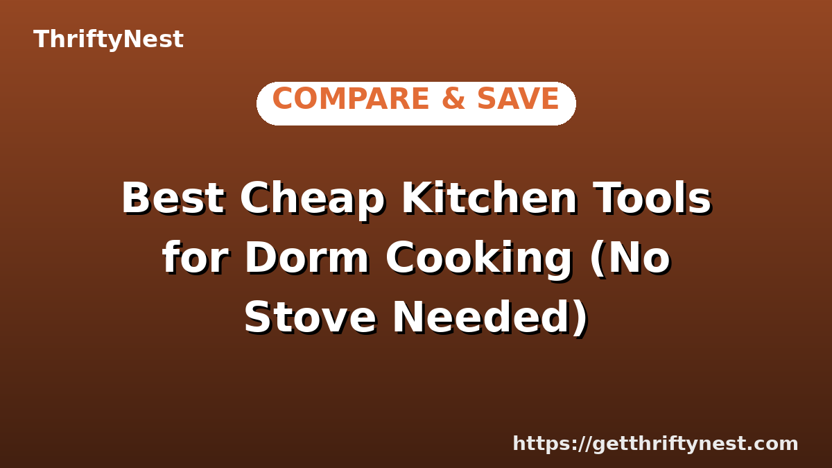Best Cheap Kitchen Tools for Dorm Cooking (No Stove Needed)