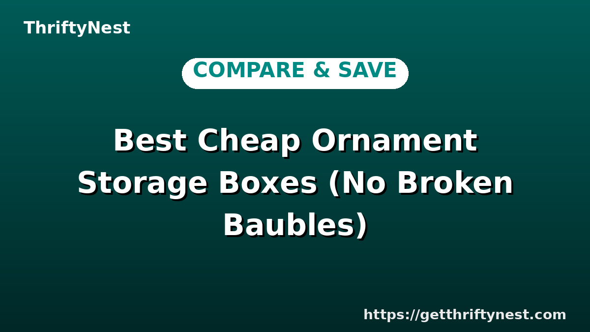 Best Cheap Ornament Storage Boxes (No Broken Baubles)
