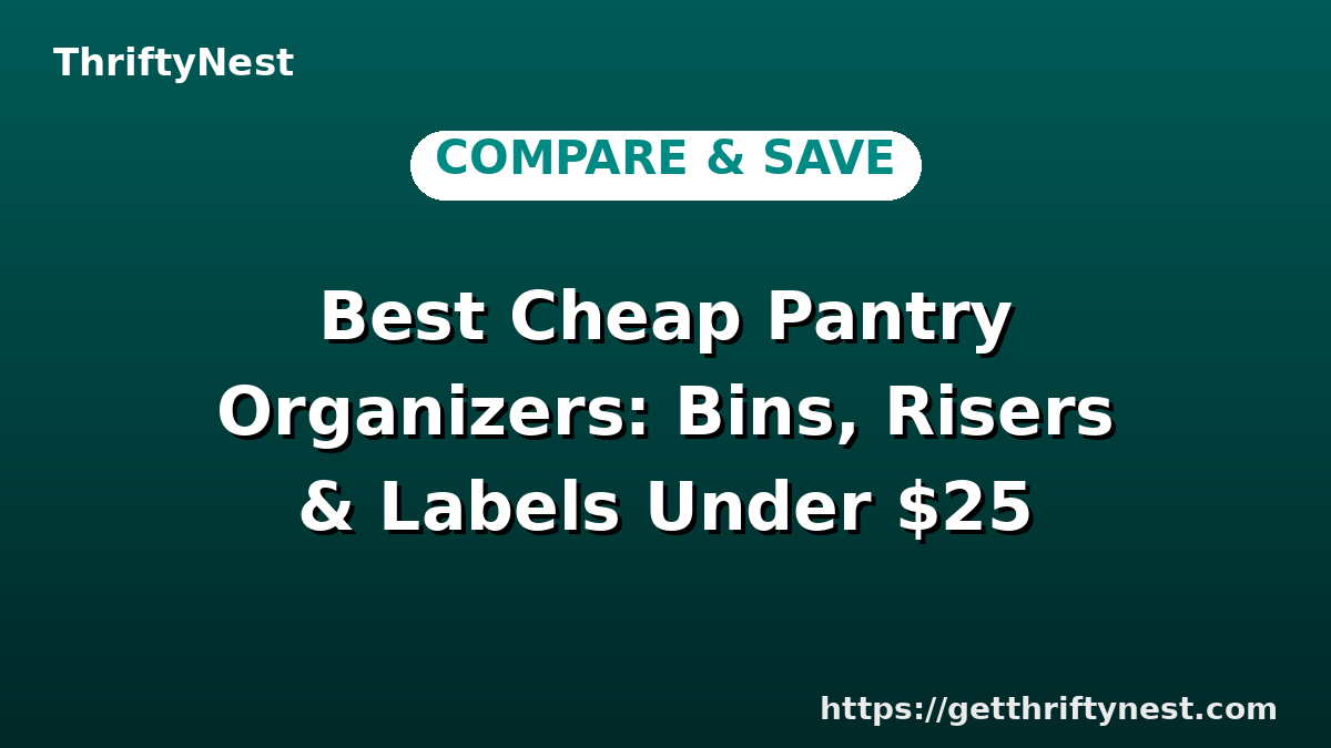Best Cheap Pantry Organizers: Bins, Risers & Labels Under $25